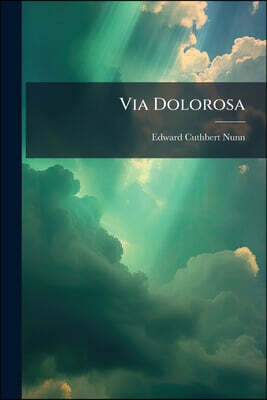 Via Dolorosa: A Devotion for Baritone Solo and Chorus, Suitable for the Seasons of Lent and Passiontide; the Words Derived Mainly From Ancient Sources