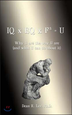 IQ x EQ x F3 = U: Why U Are the Way U Are (And What U Can do About It)