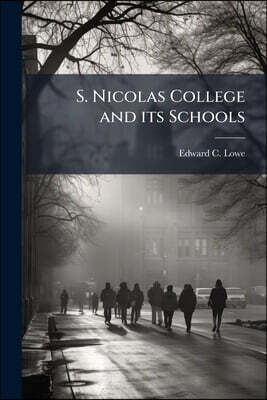 S. Nicolas College and its Schools: A Record of Thirty Years' Work in the Effort to Endow the Church of England With A System of Self-supporting Publi