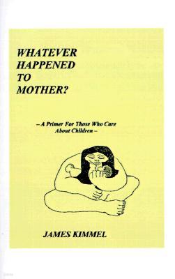 Whatever Happened to Mother?: A Primer for Those Who Care about Children