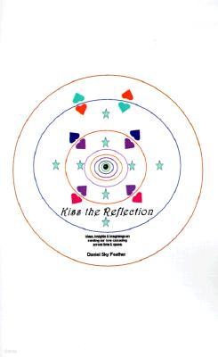 Kiss the Reflection: Ideas, Insights & Imaginings on Sending Our Love Cascading Across Time & Space