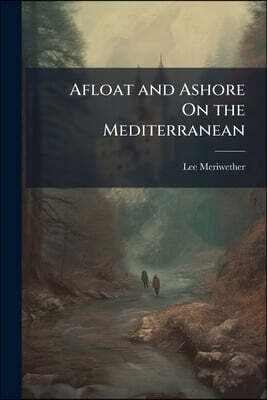 Afloat and Ashore On the Mediterranean