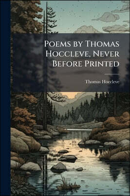 Poems by Thomas Hoccleve, Never Before Printed: Selected From a Ms. in the Possession of George Mason. With a Preface, Notes, and Glossary