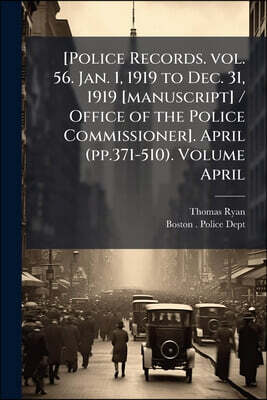 [Police Records. vol. 56. Jan. 1, 1919 to Dec. 31, 1919 [manuscript] / Office of the Police Commissioner]. April (pp.371-510). Volume April