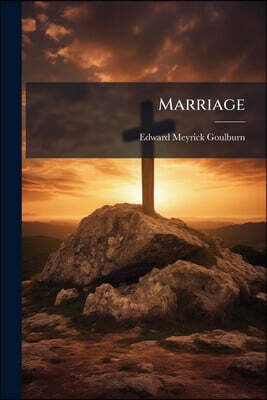 Marriage: Its Institution, Original Ideal, and the Affinity Contracted by It, 3 Sermons