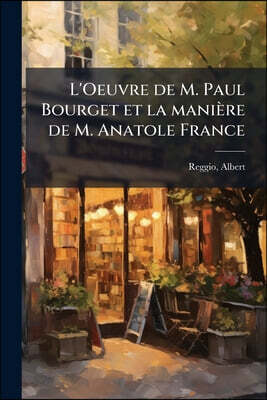 L'Oeuvre de M. Paul Bourget et la manière de M. Anatole France: Étude critique