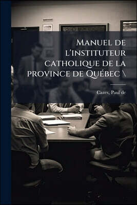 Manuel de l'instituteur catholique de la province de Québec \