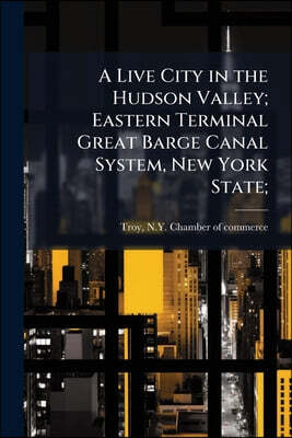 A Live City in the Hudson Valley; Eastern Terminal Great Barge Canal System, New York State;