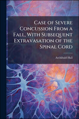 Case of Severe Concussion From a Fall, With Subsequent Extravasation of the Spinal Cord: Death in Thirteen Months After the Injury