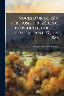Noces d'or du rév. père Joseph Rézé, C.S.C. provincial, collège de St-Laurent, 13 juin 1888