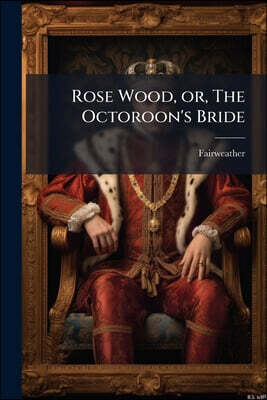Rose Wood, or, The Octoroon's Bride