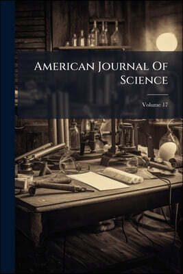 American Journal Of Science: The First Scientific Journal In The United States: Devoted To The Geological Sciences And To Related Fields; Volume 17