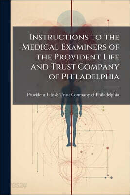 Instructions to the Medical Examiners of the Provident Life and Trust Company of Philadelphia