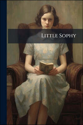 Little Sophy: A True Story, for Little Children