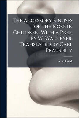 Nabu Press The Accessory Sinuses of the Nose in Children. With a Pref. by W. Waldeyer. Translated by Carl Prausnitz