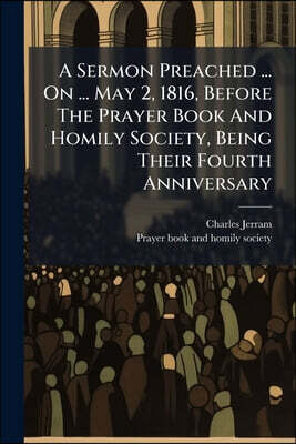 A Sermon Preached ... On ... May 2, 1816, Before The Prayer Book And Homily Society, Being Their Fourth Anniversary