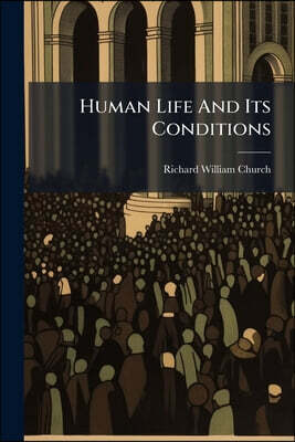 Human Life And Its Conditions: Sermons Preached Before The University Of Oxford In 1876-1878 With Three Ordination Sermons