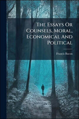 The Essays Or Counsels, Moral, Economical And Political: With Elegant Sentences, Hints For Conversation And On The Choice Of Good And Evil
