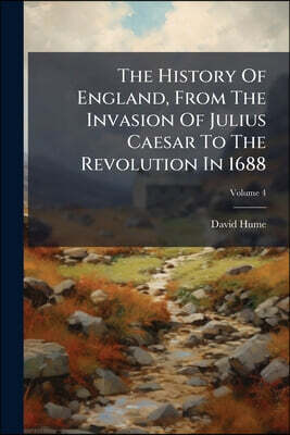The History Of England, From The Invasion Of Julius Caesar To The Revolution In 1688: In Eight Volumes, Illustrated With Plates; Volume 4