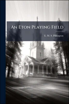 An Eton Playing Field: A Reminiscence Of Happy Days Spent At The Eton Mission