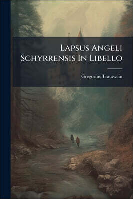 Lapsus Angeli Schyrrensis In Libello: Angelus Contra Michaelem, Super Auctore Iv Libr. De Imitatione Christi Detecti/