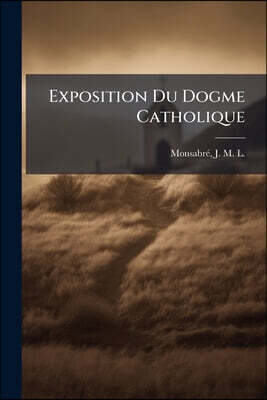 Exposition Du Dogme Catholique: Amen; Synthèses Et Conclusions