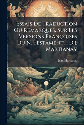 Essais De Traduction Ou Remarques, Sur Les Versions Françoises Du N. Testament, ... D.j. Martianay