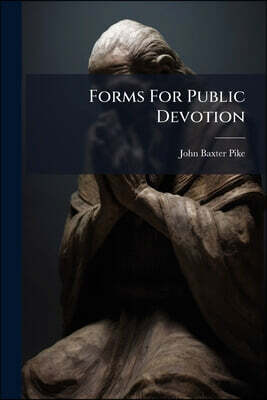 Forms For Public Devotion: As Used At Lancaster Chapel, And Adapted, (as All Public Services Should Be) To The Use Of Rational Christians Of Any Denom