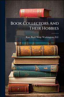 Book Collectors And Their Hobbies: Comprising Over Nineteen Hundred Names, Arranged Under Four Hundred And Ninety-four Subject-headings, And A Separat