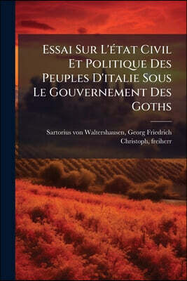 Essai Sur L'état Civil Et Politique Des Peuples D'italie Sous Le Gouvernement Des Goths: Mémoire ... \