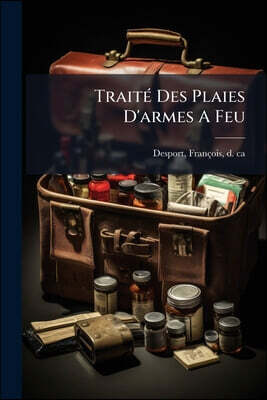 Traité Des Plaies D'armes A Feu