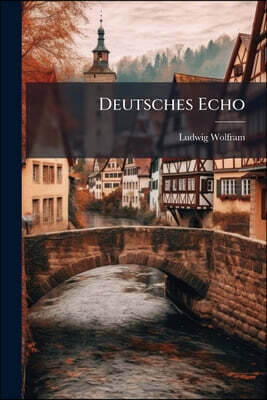 Deutsches Echo: The German Echo: Or, Dialogues To Teach German Conversation. With An Adequate Vocabulary...