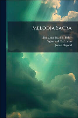 Melodia Sacra: A Complete Collection Of Church Music: To Which Is Added A Full And Complete Elementary Singing School Course, An Easy Arrangement Of N