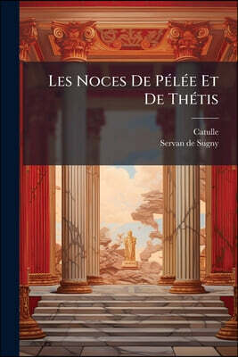 Les Noces De Pélée Et De Thétis: Poème De Catulle...