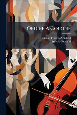 Oedipe À Colone: Opéra En Trois Actes...