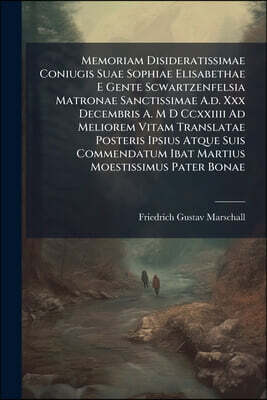 Memoriam Disideratissimae Coniugis Suae Sophiae Elisabethae E Gente Scwartzenfelsia Matronae Sanctissimae A.d. Xxx Decembris A. M D Ccxxiiii Ad Melior