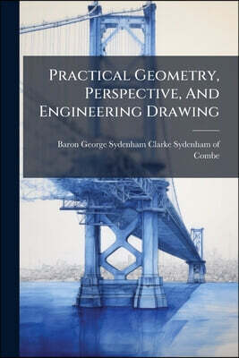 Practical Geometry, Perspective, And Engineering Drawing