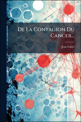 De La Contagion Du Cancer...