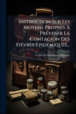 Instruction Sur Les Moyens Propres À Prévenir La Contagion Des Fièvres Épidémiques...