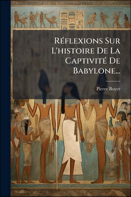 Réflexions Sur L'histoire De La Captivité De Babylone...