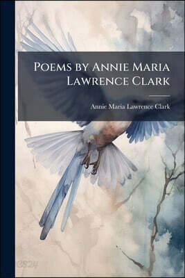 Poems by Annie Maria Lawrence Clark