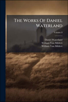 The Works Of Daniel Waterland: To Which Is Prefixed A Review Of The Author's Life And Writings; Volume 8