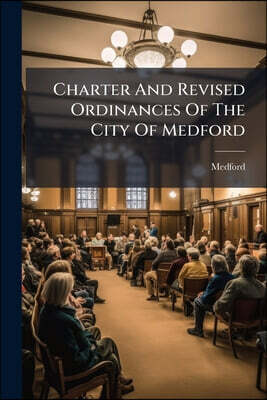 Charter And Revised Ordinances Of The City Of Medford: Together With A List Of Special Statutes Relating To Medford, Acts Accepted By The Town And Cit