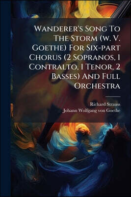 Wanderer's Song To The Storm (w. V. Goethe) For Six-part Chorus (2 Sopranos, 1 Contralto, 1 Tenor, 2 Basses) And Full Orchestra: Op. 14