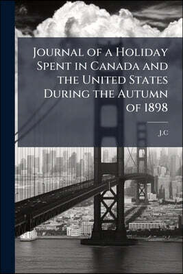 Journal of a Holiday Spent in Canada and the United States During the Autumn of 1898