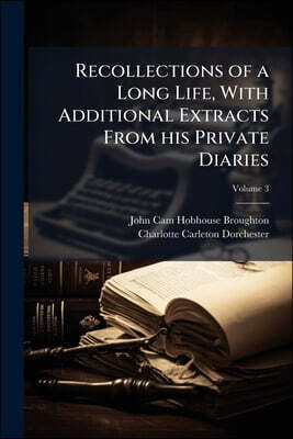 Recollections of a Long Life, With Additional Extracts From his Private Diaries: Edited by his Daughter, Lady Dorchester; Volume 3