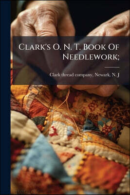 Clark's O. N. T. Book Of Needlework;