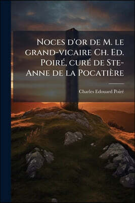 Noces d'or de M. le grand-vicaire Ch. Ed. Poiré, curé de Ste-Anne de la Pocatière
