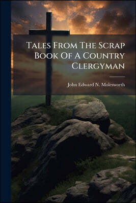 Tales From The Scrap Book Of A Country Clergyman