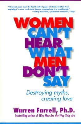 Women Can't Hear What Men Don't Say: Destroying Myths, Creating Love